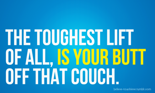 The Toughest Lift Of All, Is Your Butt Off That Couch